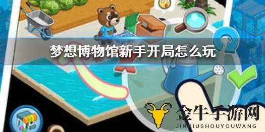 《梦想博物馆探秘》新手必读，助你开局无忧