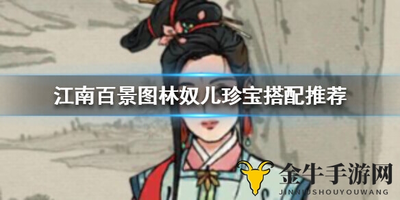 江南百景图林奴儿珍宝怎么配 林奴儿珍宝搭配攻略